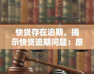 快贷存在逾期，揭示快贷逾期问题：原因及解决办法