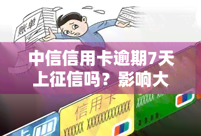 中信信用卡逾期7天上吗？影响大吗？