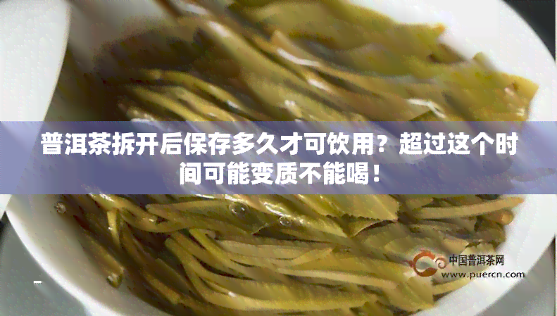 普洱茶拆开后保存多久才可饮用？超过这个时间可能变质不能喝！