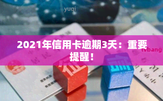 2021年信用卡逾期3天：重要提醒！