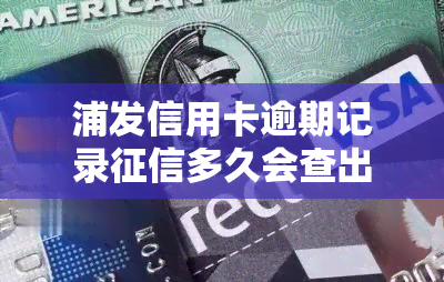 浦发信用卡逾期记录多久会查出来，了解浦发信用卡逾期记录如何影响你的？