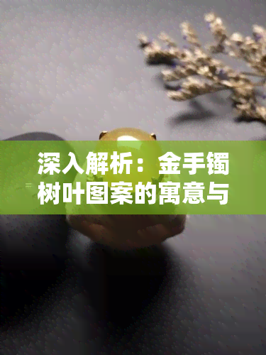 深入解析：金手镯树叶图案的寓意与含义——精美图片欣赏