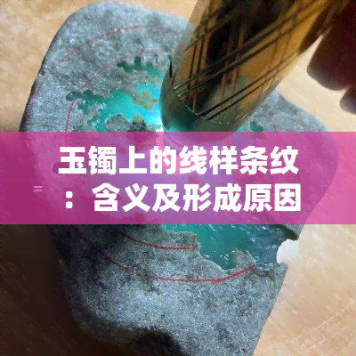 玉镯上的线样条纹：含义及形成原因