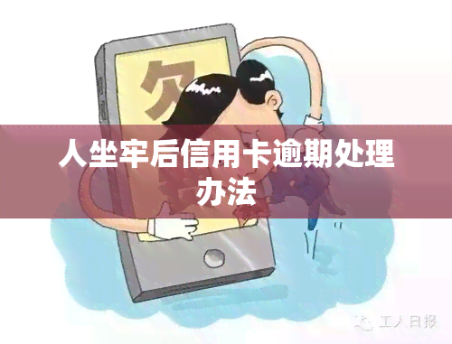 人坐牢后信用卡逾期处理办法