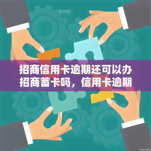 招商信用卡逾期还可以办招商蓄卡吗，信用卡逾期后，是否还能申请招商蓄卡？