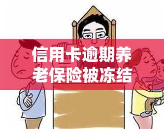 信用卡逾期养老保险被冻结了,会抵债吗，信用卡逾期导致养老保险冻结，是否会用于抵债？