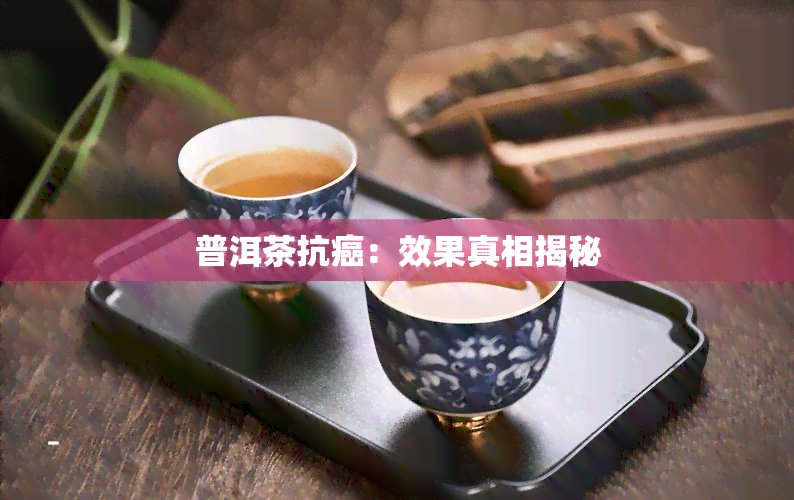 普洱茶抗癌：效果真相揭秘