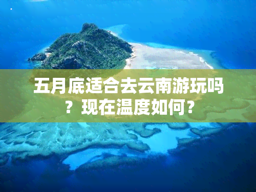 五月底适合去云南游玩吗？现在温度如何？