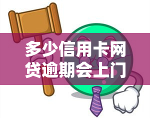 多少信用卡网贷逾期会上门，逾期还款多久，信用卡网贷公司会上门？