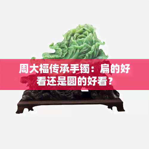 周大福传承手镯：扁的好看还是圆的好看？