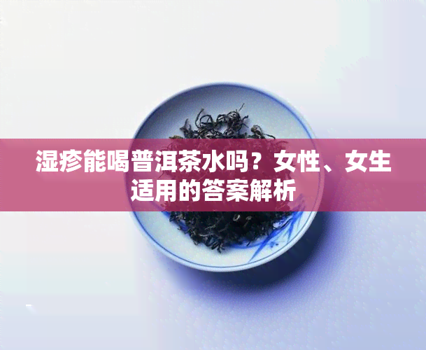 湿疹能喝普洱茶水吗？女性、女生适用的答案解析