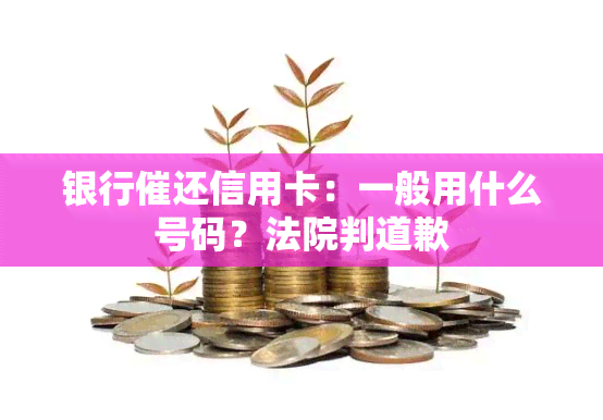 银行催还信用卡：一般用什么号码？法院判道歉