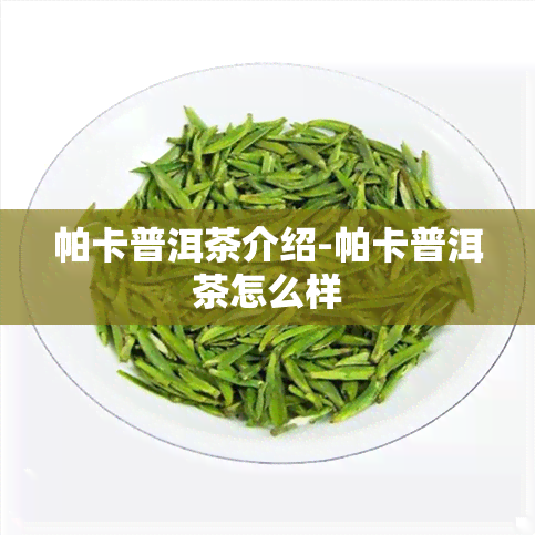 帕卡普洱茶介绍-帕卡普洱茶怎么样