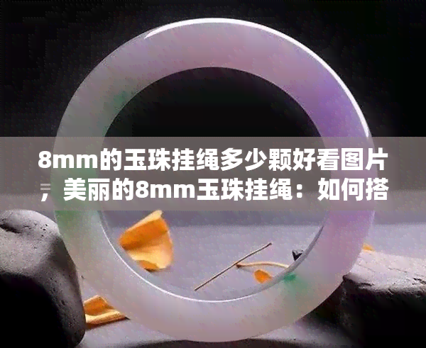 8mm的玉珠挂绳多少颗好看图片，美丽的8mm玉珠挂绳：如何搭配出更佳效果？附图片实例！