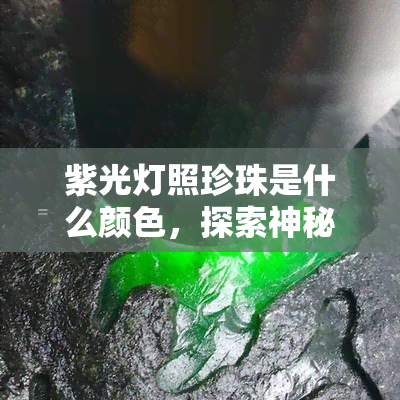 紫光灯照珍珠是什么颜色，探索神秘色彩：紫光灯下，珍珠呈现何种风貌？