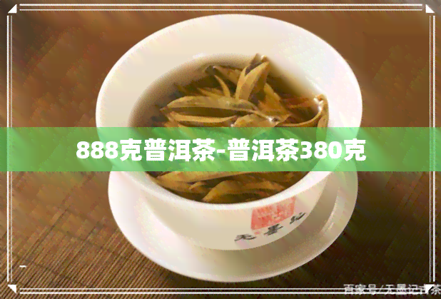 888克普洱茶-普洱茶380克