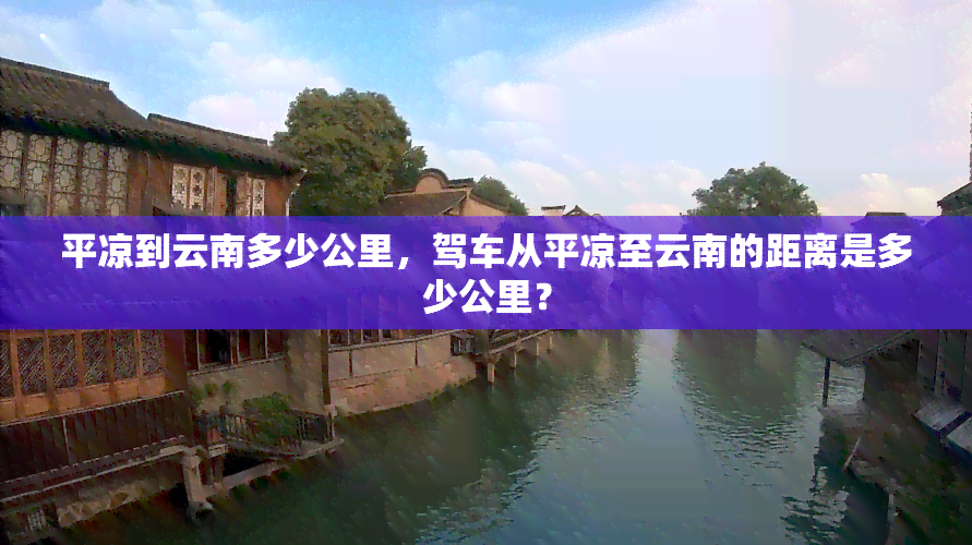 平凉到云南多少公里，驾车从平凉至云南的距离是多少公里？