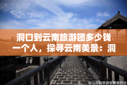 洞口到云南旅游团多少钱一个人，探寻云南美景：洞口出发的旅游团，人均价格是多少？