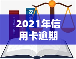 2021年信用卡逾期立案新标准，解读2021年信用卡逾期立案新标准，你不可不知的法规变化！