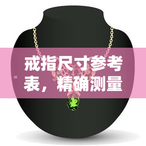 戒指尺寸参考表，精确测量：戒指尺寸参考表助您找到完美匹配的珠宝