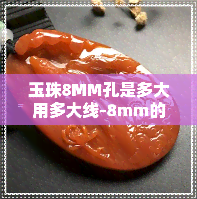 玉珠8MM孔是多大用多大线-8mm的玉珠有多大