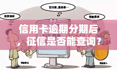 信用卡逾期分期后，是否能查询？如何查？