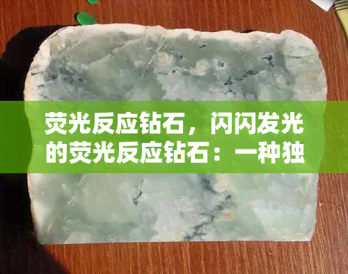 荧光反应钻石，闪闪发光的荧光反应钻石：一种独特而美丽的宝石