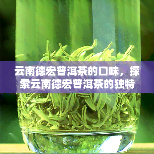 云南德宏普洱茶的口味，探索云南德宏普洱茶的独特口感：一次味蕾的旅程