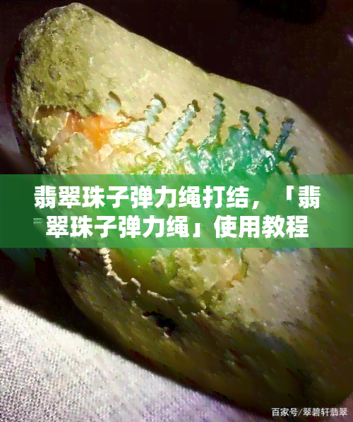 翡翠珠子弹力绳打结，「翡翠珠子弹力绳」使用教程：如何正确打结