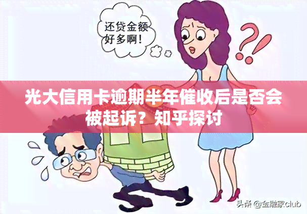 光大信用卡逾期半年后是否会被起诉？知乎探讨