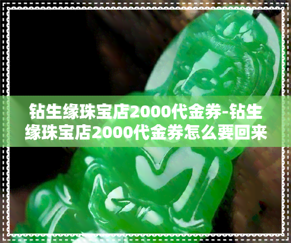 钻生缘珠宝店2000代金券-钻生缘珠宝店2000代金券怎么要回来