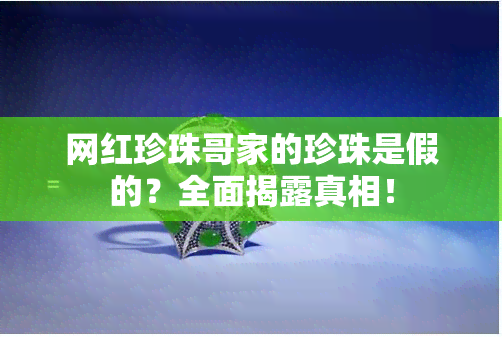 网红珍珠哥家的珍珠是假的？全面揭露真相！