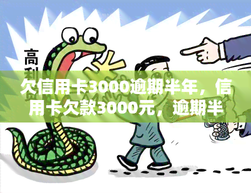 欠信用卡3000逾期半年，信用卡欠款3000元，逾期半年未还怎么办？