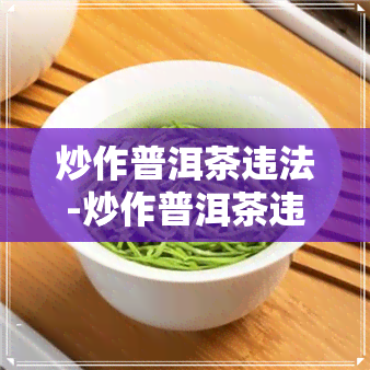 炒作普洱茶违法-炒作普洱茶违法吗