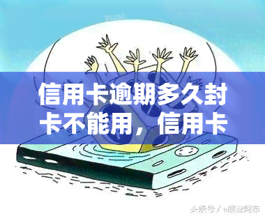 信用卡逾期多久封卡不能用，信用卡逾期多长时间会导致账户被冻结，无法使用？