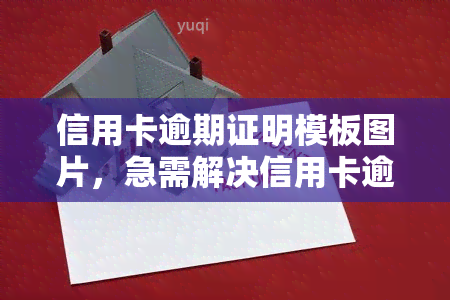 信用卡逾期证明模板图片，急需解决信用卡逾期问题？这份证明模板图片或能帮到你！