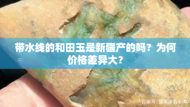 带水线的和田玉是新疆产的吗？为何价格差异大？