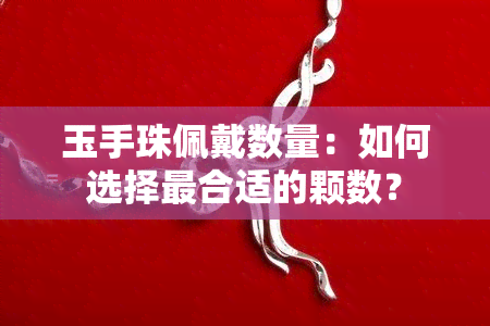 玉手珠佩戴数量：如何选择最合适的颗数？