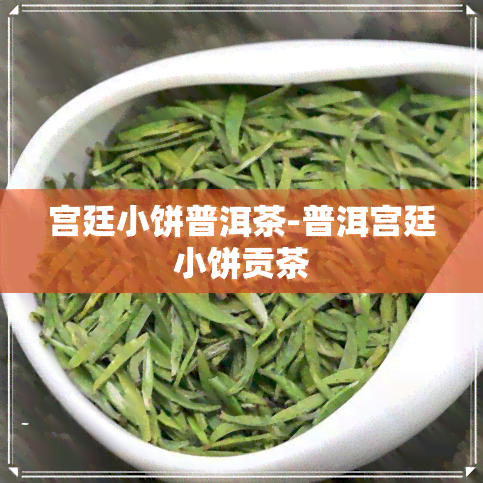 宫廷小饼普洱茶-普洱宫廷小饼贡茶