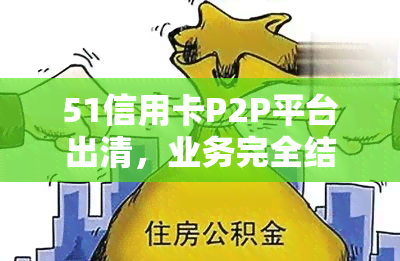 51信用卡P2P平台出清，业务完全结