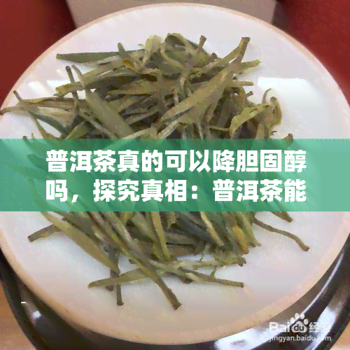 普洱茶真的可以降胆固醇吗，探究真相：普洱茶能否有效降低胆固醇？