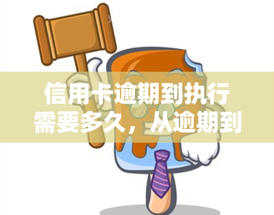 信用卡逾期到执行需要多久，从逾期到执行：信用卡欠款需要多长时间？