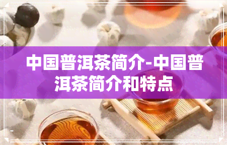 中国普洱茶简介-中国普洱茶简介和特点