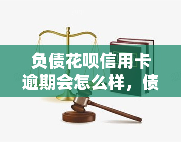 负债花呗信用卡逾期会怎么样，债务危机：花呗、信用卡逾期的后果是什么？