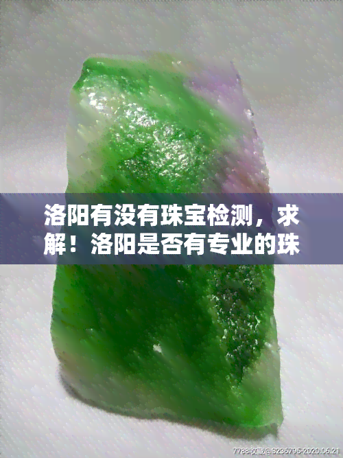 洛阳有没有珠宝检测，求解！洛阳是否有专业的珠宝检测？