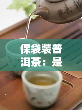 保袋装普洱茶：是否有效？可保存多久？