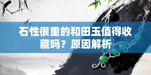 石性很重的和田玉值得收藏吗？原因解析