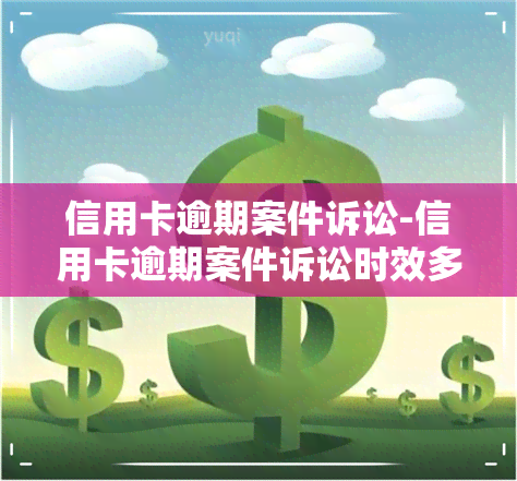 信用卡逾期案件诉讼-信用卡逾期案件诉讼时效多久