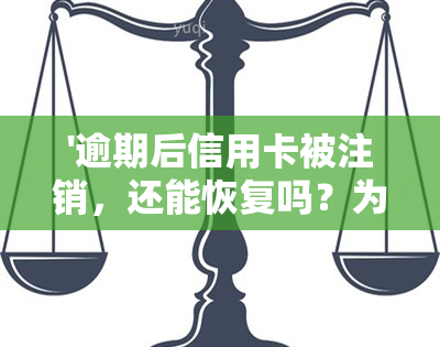 '逾期后信用卡被注销，还能恢复吗？为何仍有额度？'