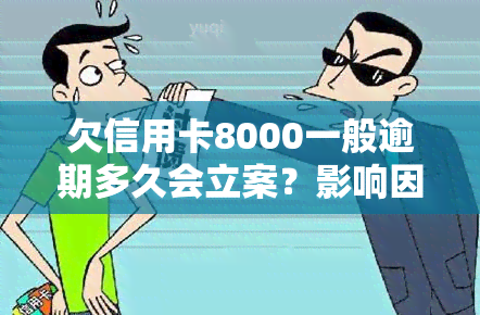 欠信用卡8000一般逾期多久会立案？影响因素及处理方式解析